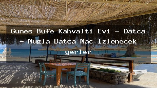 Güneş Büfe Kahvaltı Evi – Datça – Muğla Datça Maç izlenecek yerler
