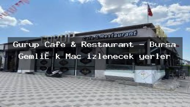 Gurup Cafe & Restaurant – Bursa Gemli̇k Maç izlenecek yerler
