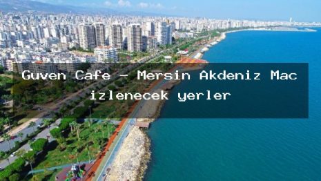 Güven Cafe – Mersin Akdeniz Maç izlenecek yerler