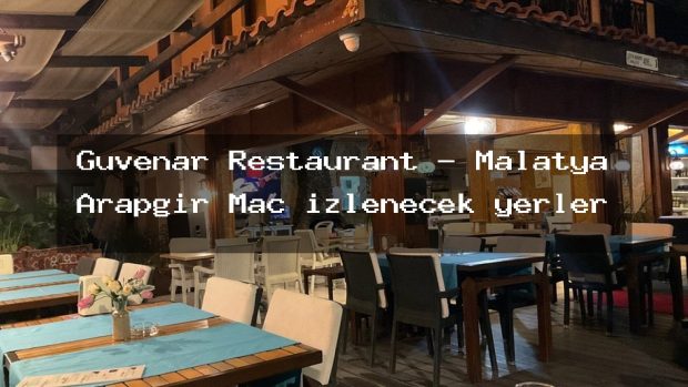 Guvenar Restaurant – Malatya Arapgir Maç izlenecek yerler