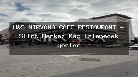 H&S NIRVANA CAFE RESTAURANT – Siirt Merkez Maç izlenecek yerler