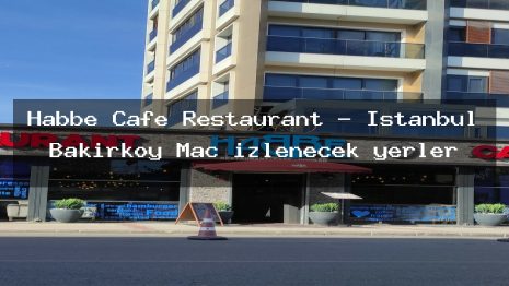 Habbe Cafe Restaurant – İstanbul Bakırköy Maç izlenecek yerler
