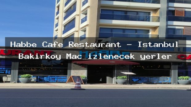 Habbe Cafe Restaurant – İstanbul Bakırköy Maç izlenecek yerler
