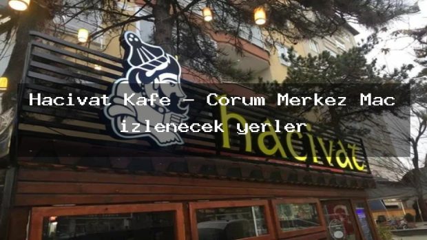 Hacivat Kafe – Çorum Merkez Maç izlenecek yerler