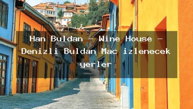 Han Buldan – Wine House – Denizli Buldan Maç izlenecek yerler