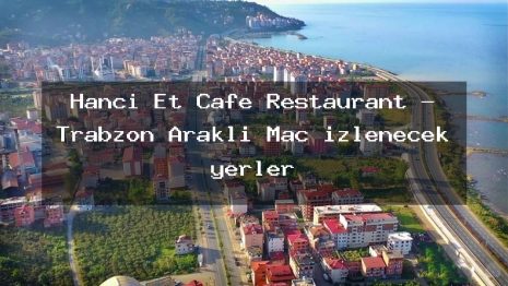 Hancı Et Cafe Restaurant – Trabzon Araklı Maç izlenecek yerler