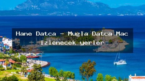 Hane Datça – Muğla Datça Maç izlenecek yerler