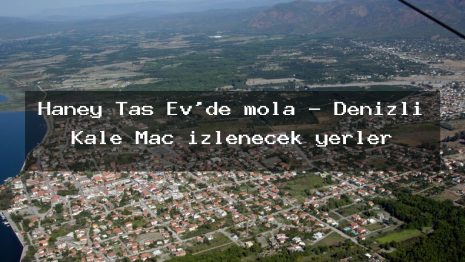 Haney Taş Ev’de mola – Denizli Kale Maç izlenecek yerler