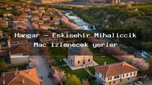 Hangar – Eskişehir Mihalıççık Maç izlenecek yerler