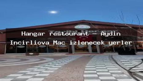 Hangar restourant – Aydın İncirliova Maç izlenecek yerler