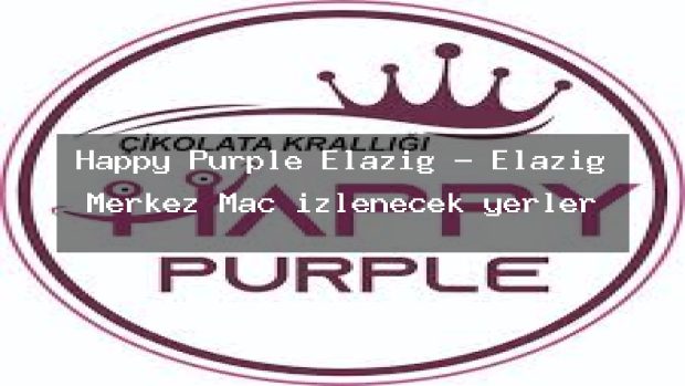 Happy Purple Elazığ – Elazığ Merkez Maç izlenecek yerler