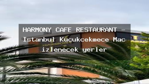 HARMONY CAFE RESTAURANT – İstanbul Küçükçekmece Maç izlenecek yerler
