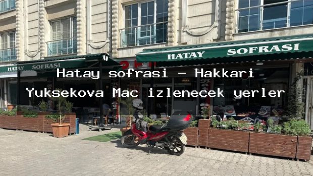 Hatay sofrası – Hakkari Yüksekova Maç izlenecek yerler
