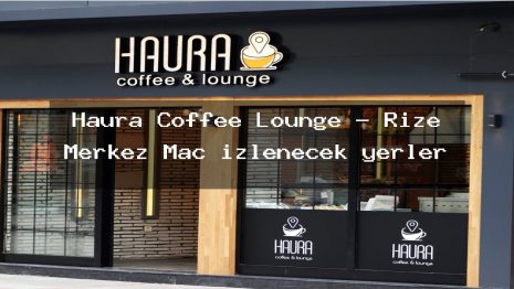 Haura Coffee Lounge – Rize Merkez Maç izlenecek yerler
