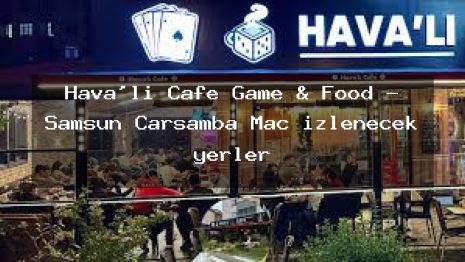 Hava’lı Cafe Game & Food – Samsun Çarşamba Maç izlenecek yerler