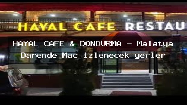 HAYAL CAFE & DONDURMA – Malatya Darende Maç izlenecek yerler