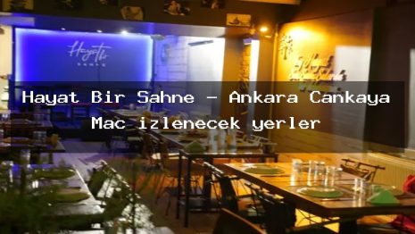 Hayat Bir Sahne – Ankara Çankaya Maç izlenecek yerler