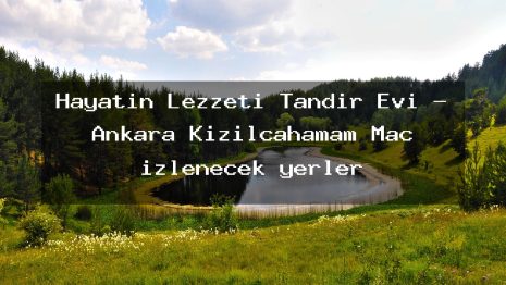 Hayatın Lezzeti Tandır Evi – Ankara Kızılcahamam Maç izlenecek yerler