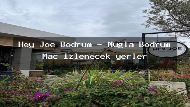Hey Joe Bodrum – Muğla Bodrum Maç izlenecek yerler