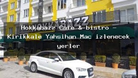 Hokkabazz Cafe & bistro – Kırıkkale Yahşihan Maç izlenecek yerler