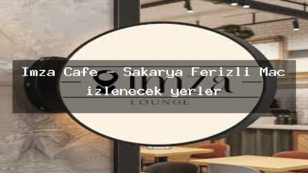 İmza Cafe – Sakarya Ferizli Maç izlenecek yerler