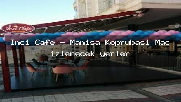 İnci Cafe – Manisa Köprübaşı Maç izlenecek yerler