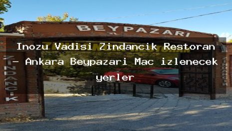 İnözü Vadisi Zindancık Restoran – Ankara Beypazarı Maç izlenecek yerler