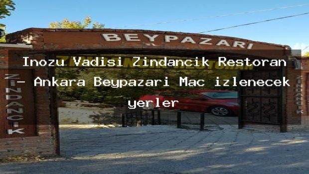 İnözü Vadisi Zindancık Restoran – Ankara Beypazarı Maç izlenecek yerler