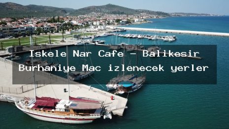 İskele Nar Cafe – Balıkesir Burhaniye Maç izlenecek yerler