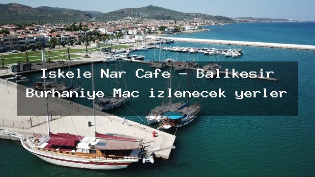 İskele Nar Cafe – Balıkesir Burhaniye Maç izlenecek yerler