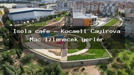 İsola cafe – Kocaeli Çayırova Maç izlenecek yerler