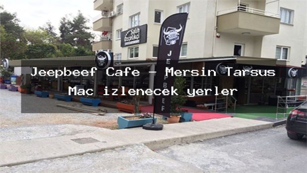 Jeepbeef Cafe – Mersin Tarsus Maç izlenecek yerler