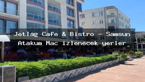 Jetlag Cafe & Bistro – Samsun Atakum Maç izlenecek yerler