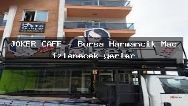 JOKER CAFE – Bursa Harmancık Maç izlenecek yerler