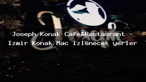 Joseph Konak Cafe&Restaurant – İzmir Konak Maç izlenecek yerler