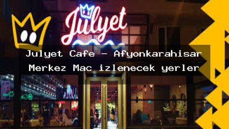 Jülyet Cafe – Afyonkarahisar Merkez Maç izlenecek yerler