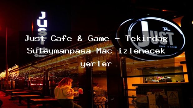 Just Cafe & Game – Tekirdağ Süleymanpaşa Maç izlenecek yerler