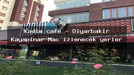 Kadim cafe – Diyarbakır Kayapınar Maç izlenecek yerler