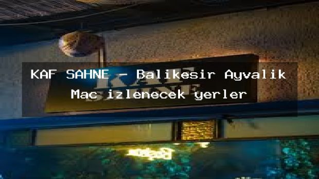 KAF SAHNE – Balıkesir Ayvalık Maç izlenecek yerler