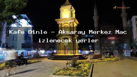 Kafe Dinle – Aksaray Merkez Maç izlenecek yerler