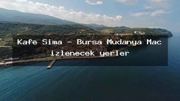 Kafe Sima – Bursa Mudanya Maç izlenecek yerler