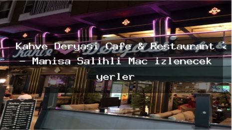 Kahve Deryası Cafe & Restaurant – Manisa Salihli Maç izlenecek yerler