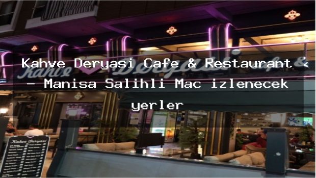 Kahve Deryası Cafe & Restaurant – Manisa Salihli Maç izlenecek yerler