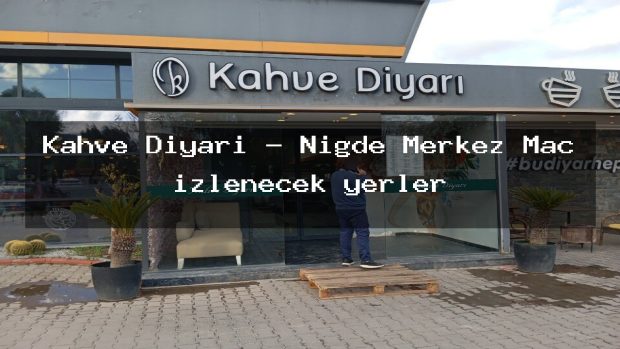 Kahve Diyarı – Niğde Merkez Maç izlenecek yerler