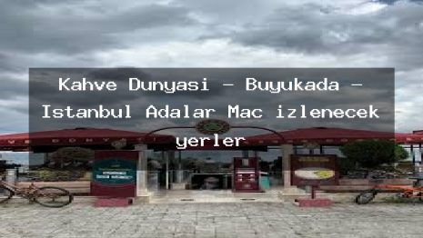 Kahve Dünyası – Büyükada – İstanbul Adalar Maç izlenecek yerler