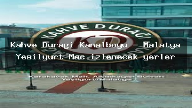 Kahve Durağı Kanalboyu – Malatya Yeşilyurt Maç izlenecek yerler