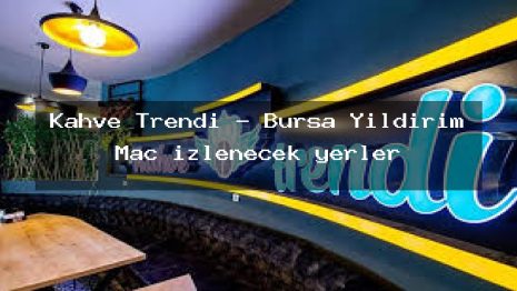 Kahve Trendi – Bursa Yıldırım Maç izlenecek yerler
