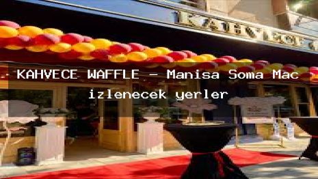 KAHVECE WAFFLE – Manisa Soma Maç izlenecek yerler