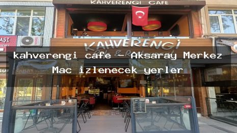 kahverengi cafe – Aksaray Merkez Maç izlenecek yerler