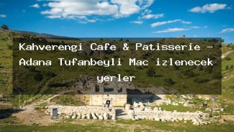 Kahverengi Cafe & Patisserie – Adana Tufanbeyli Maç izlenecek yerler